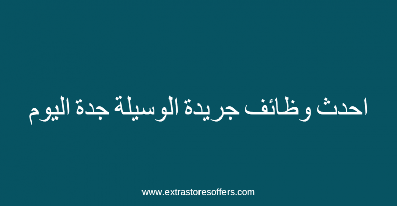 احدث وظائف جريدة الوسيلة جدة اليوم