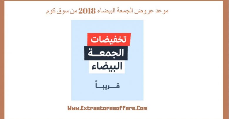 موعد عروض الجمعة البيضاء 2018 من سوق كوم السعودية