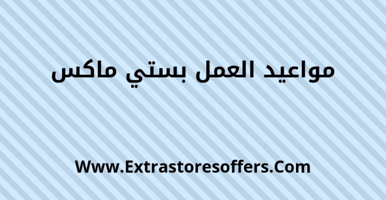 مواعيد العمل بستي ماكس العناوين وارقام التواصل المدونة Extrastoresoffers