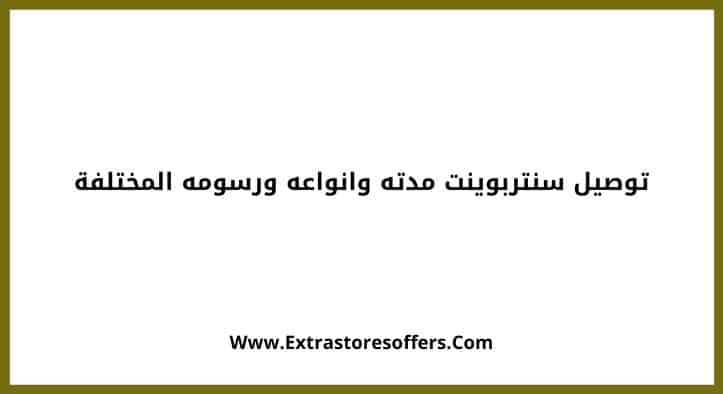 توصيل سنتربوينت مدته وانواعه ورسومه المختلفة